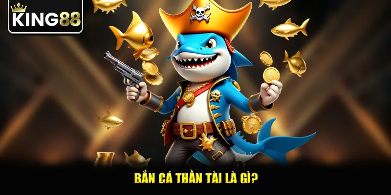 Bắn cá thần tài là gì?