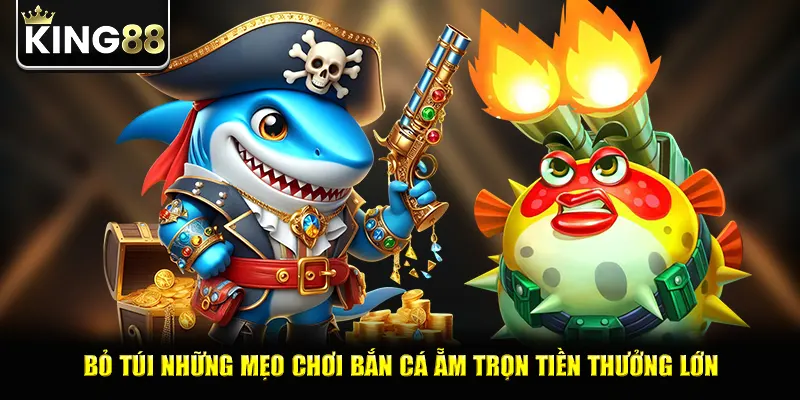 Bỏ túi những mẹo chơi bắn cá ẵm trọn tiền thưởng lớn