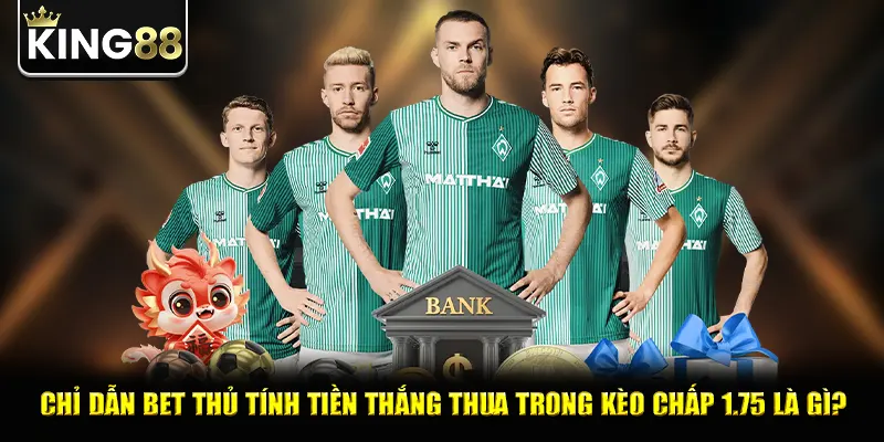Chỉ dẫn bet thủ tính tiền thắng thua trong kèo chấp 1.75 là gì