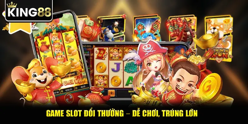 Game slot đổi thưởng – Dễ chơi, trúng lớn