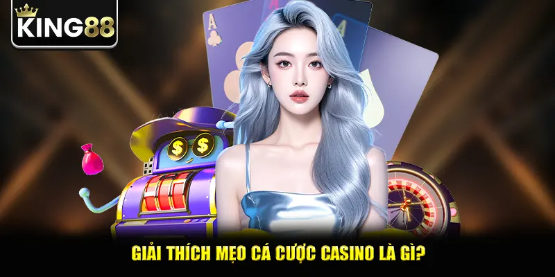 Giải thích mẹo cá cược casino là gì? 