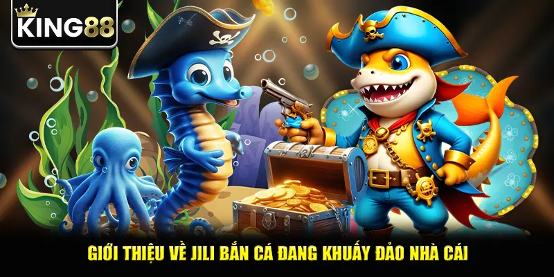 Giới thiệu về jili bắn cá đang khuấy đảo nhà cái