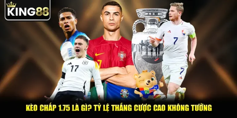 Kèo Chấp 1.75 Là Gì? Tỷ Lệ Thắng Cược Cao Không Tưởng