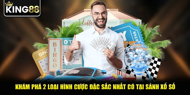 Khám phá 2 loại hình cược đặc sắc nhất có tại sảnh xổ số