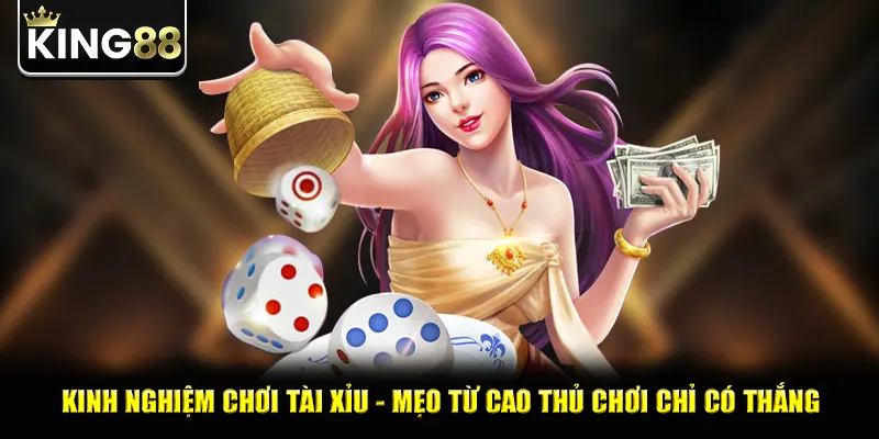 Kinh Nghiệm Chơi Tài Xỉu - Mẹo Từ Cao Thủ Chơi Chỉ Có Thắng