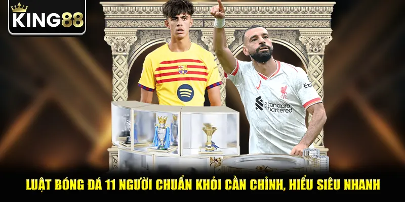 Luật Bóng Đá 11 Người Chuẩn Khỏi Cần Chỉnh, Hiểu Siêu Nhanh