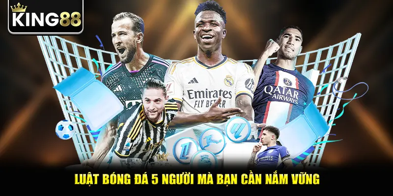 Luật bóng đá 5 người mà bạn cần nắm vững
