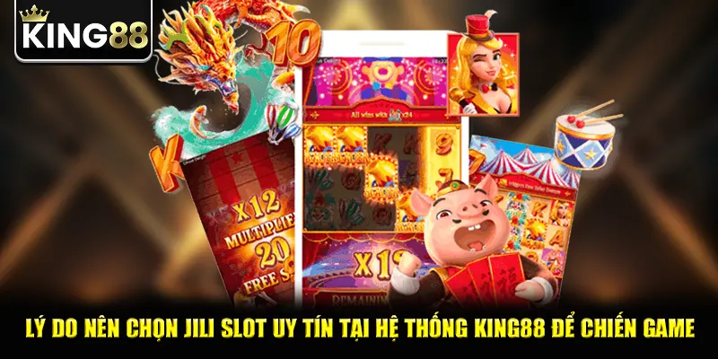 Lý do nên chọn jili slot uy tín tại hệ thống king88 để chiến game