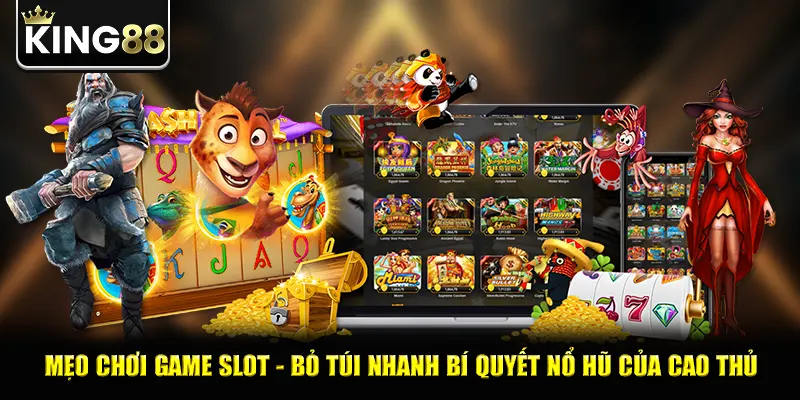 Mẹo Chơi Game Slot - Bỏ Túi Nhanh Bí Quyết Nổ Hũ Của Cao Thủ