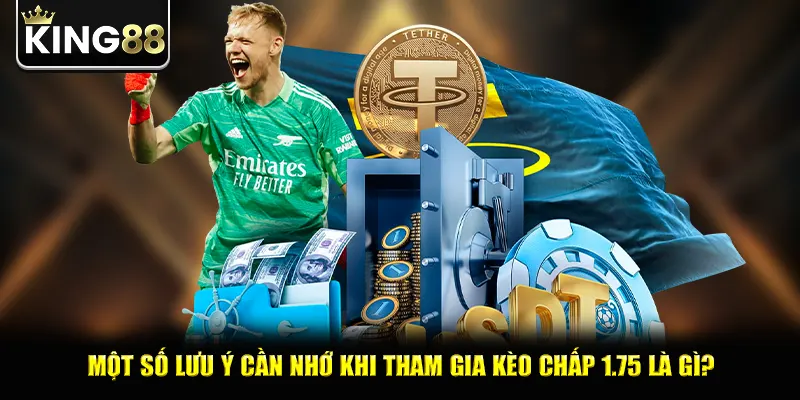Một số lưu ý cần nhớ khi tham gia kèo chấp 1.75 là gì