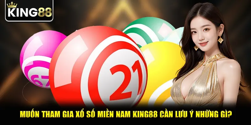 Muốn tham gia xổ số miền nam king88 cần lưu ý những gì?