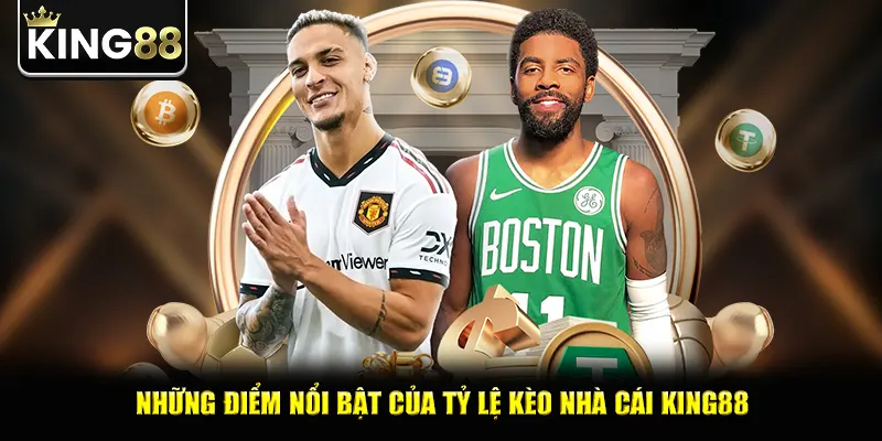 Những điểm nổi bật của tỷ lệ kèo nhà cái king88