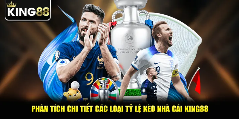 Phân tích chi tiết các loại tỷ lệ kèo nhà cái king88