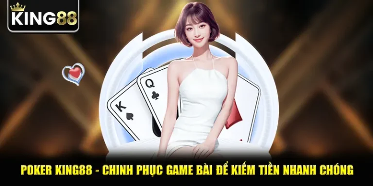Poker King88 - Chinh Phục Game Bài Để Kiếm Tiền Nhanh Chóng
