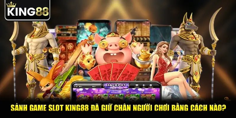 Sảnh game slot king88 đã giữ chân người chơi bằng cách nào?