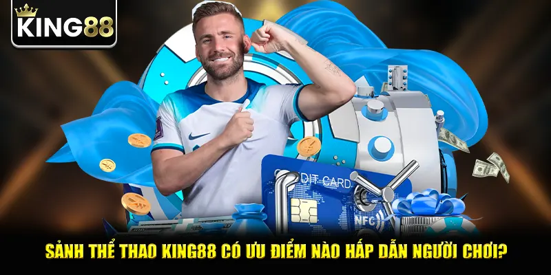 Sảnh thể thao king88 có ưu điểm nào hấp dẫn người chơi?