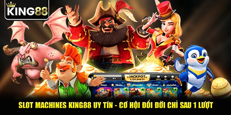 Slot Machines King88 Uy Tín - Cơ Hội Đổi Đời Chỉ Sau 1 Lượt