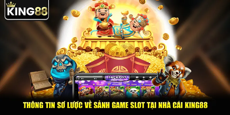 Thông tin sơ lược về sảnh game slot tại nhà cái king88