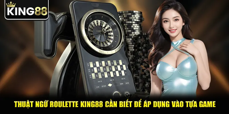 Thuật ngữ roulette king88 cần biết để áp dụng vào tựa game