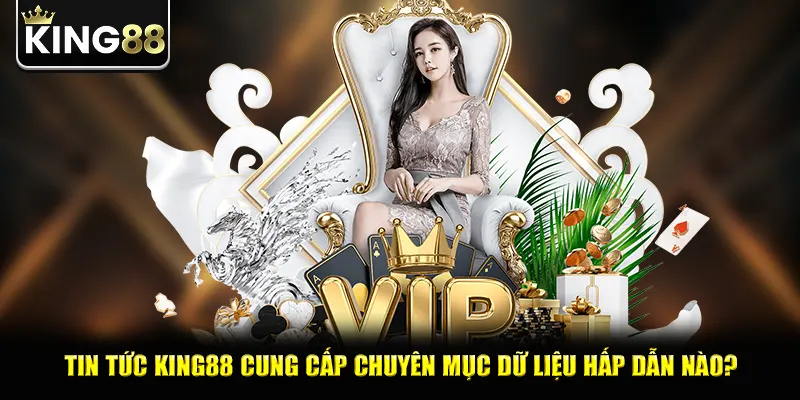 Tin tức king88 cung cấp chuyên mục dữ liệu hấp dẫn nào?
