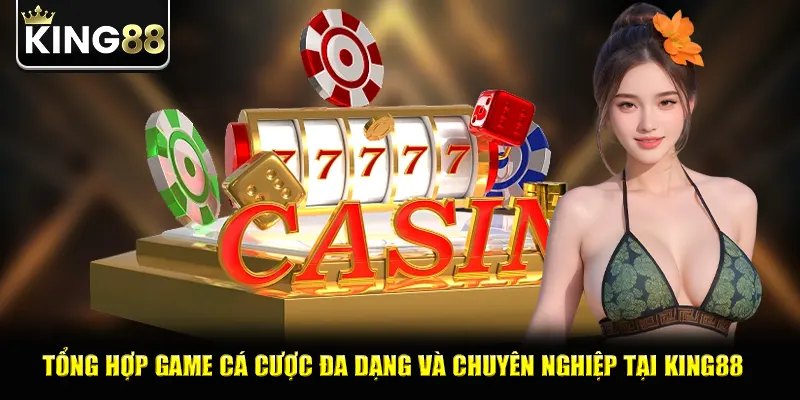 Tổng hợp game cá cược đa dạng và chuyên nghiệp tại king88
