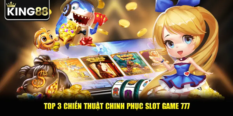 Top 3 chiến thuật chinh phục slot game 777