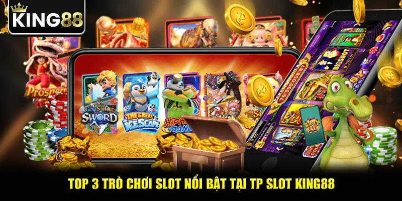 Top 3 trò chơi slot nổi bật tại TP slot king88