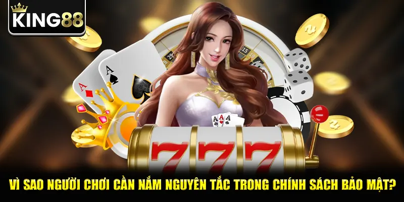 Vì sao người chơi cần nắm nguyên tắc trong chính sách bảo mật?