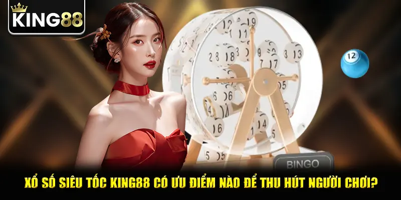 Xổ số siêu tốc king88 có ưu điểm nào để thu hút người chơi?