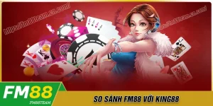 so-sanh-fm88-voi-king88-chon-ai-cho-mua-ca-cuoc-2025