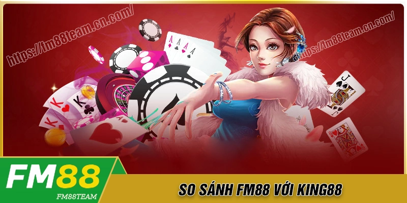 so-sanh-fm88-voi-king88-chon-ai-cho-mua-ca-cuoc-2025